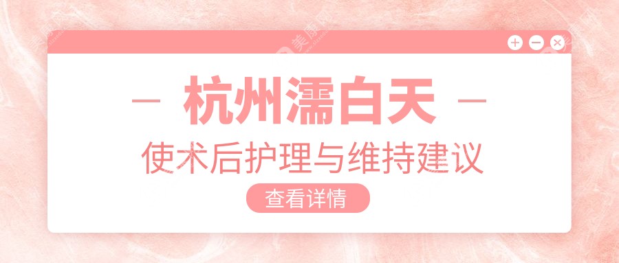 杭州濡白天使術后護理與維持建議