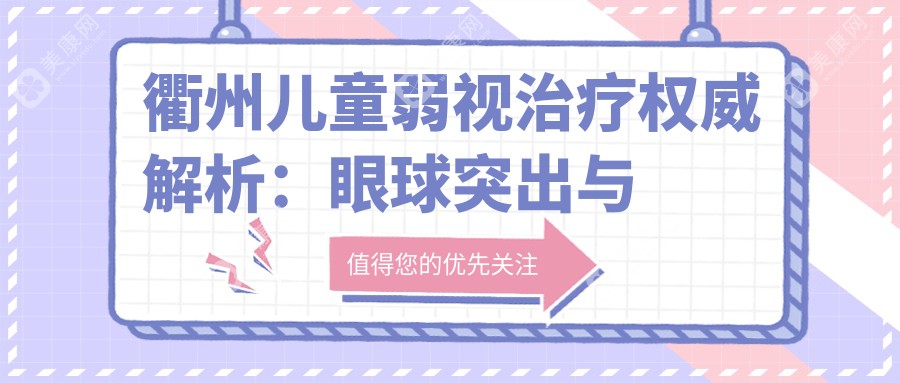 衢州兒童弱視治療權(quán)威解析：眼球突出與瞼外翻矯正術(shù)收費(fèi)標(biāo)準(zhǔn)全揭秘