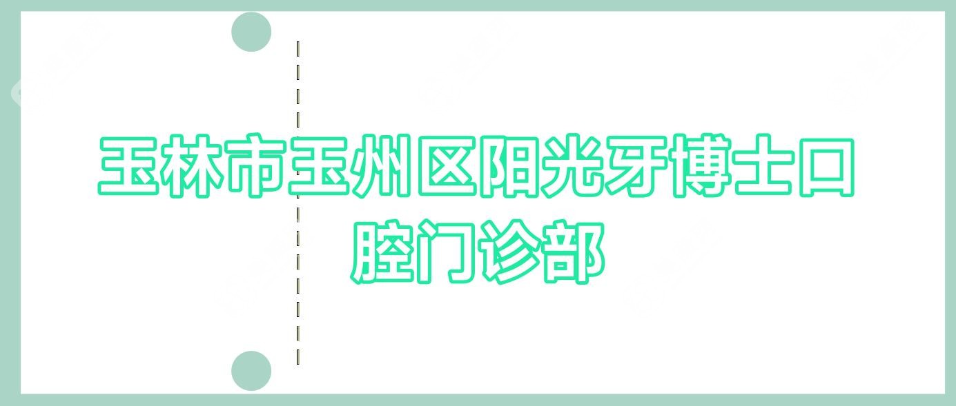 玉林市玉州区阳光牙博士口腔门诊部