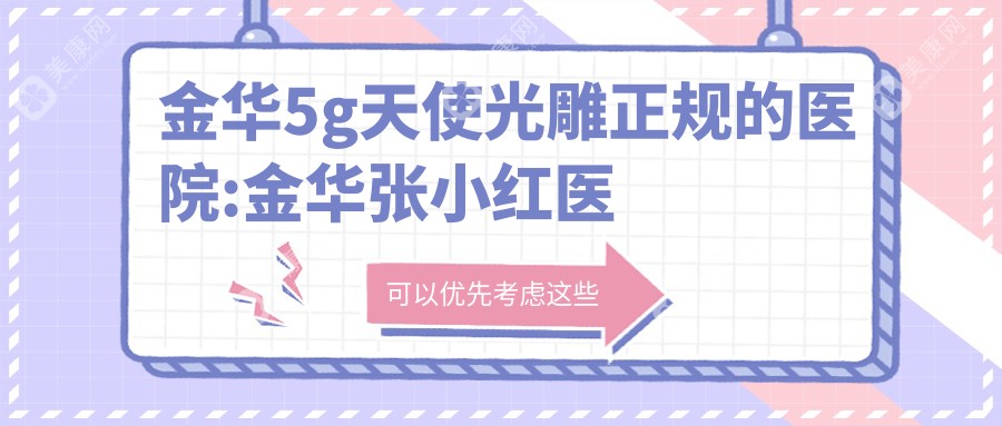 金華5g天使光雕正規(guī)的醫(yī)院:金華張小紅醫(yī)療美容