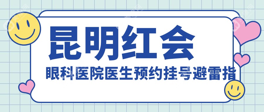 昆明紅會眼科醫(yī)院醫(yī)生預(yù)約掛號避雷指南