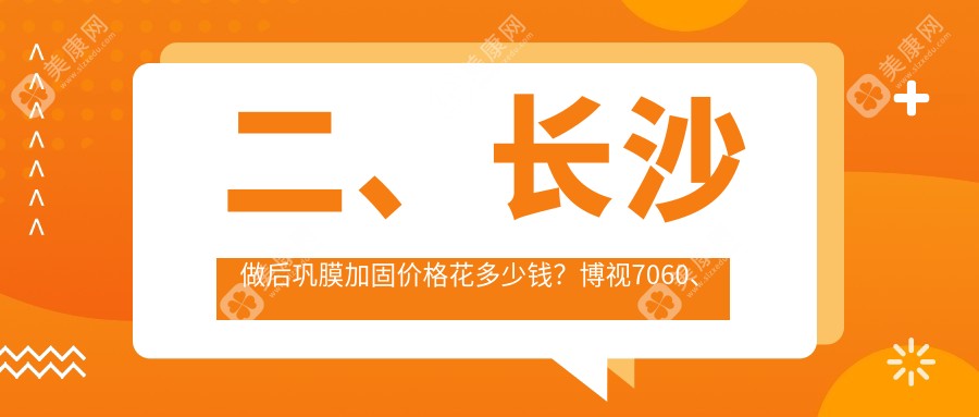 二、長沙做后鞏膜加固價格花多少錢？博視7060、目寧眼科5650、吉強7188