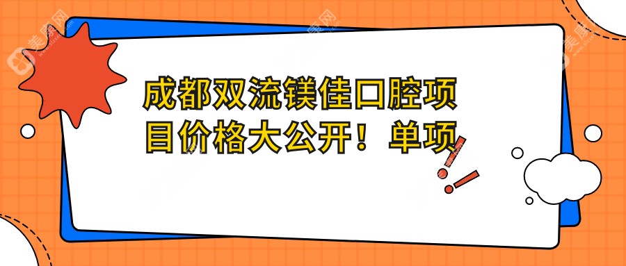 成都雙流鎂佳口腔項(xiàng)目價(jià)格大公開！單項(xiàng)低至1280起！
