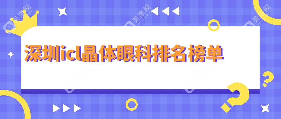 深圳icl晶体植入哪家医院更受信赖？详询价格表及医院地址指南
