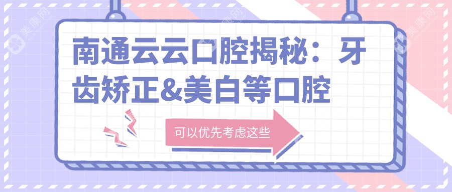 南通云云口腔揭秘:牙齿矫正&美白等口腔项目价格大公开!