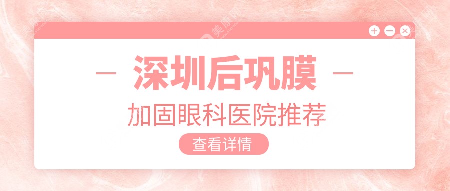 深圳后巩膜加固手术费用一览表及推荐医院地址解析