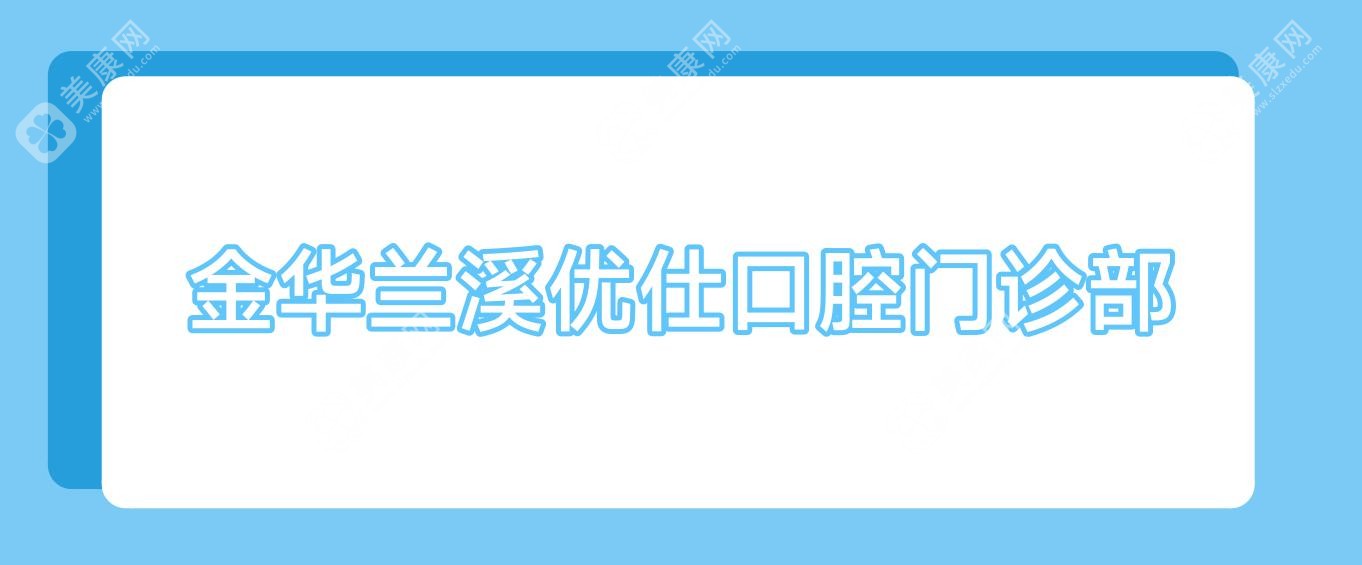 金华兰溪优仕口腔门诊部