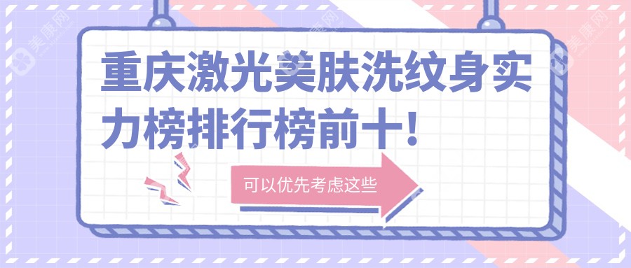 重庆激光美肤洗纹身实力榜排行榜前十!可以收藏起来了!