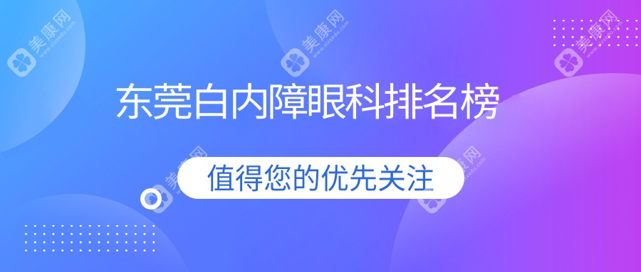 东莞白内障手术哪家强？华厦爱尔光明普瑞友华普惠眼科医院实力大比拼