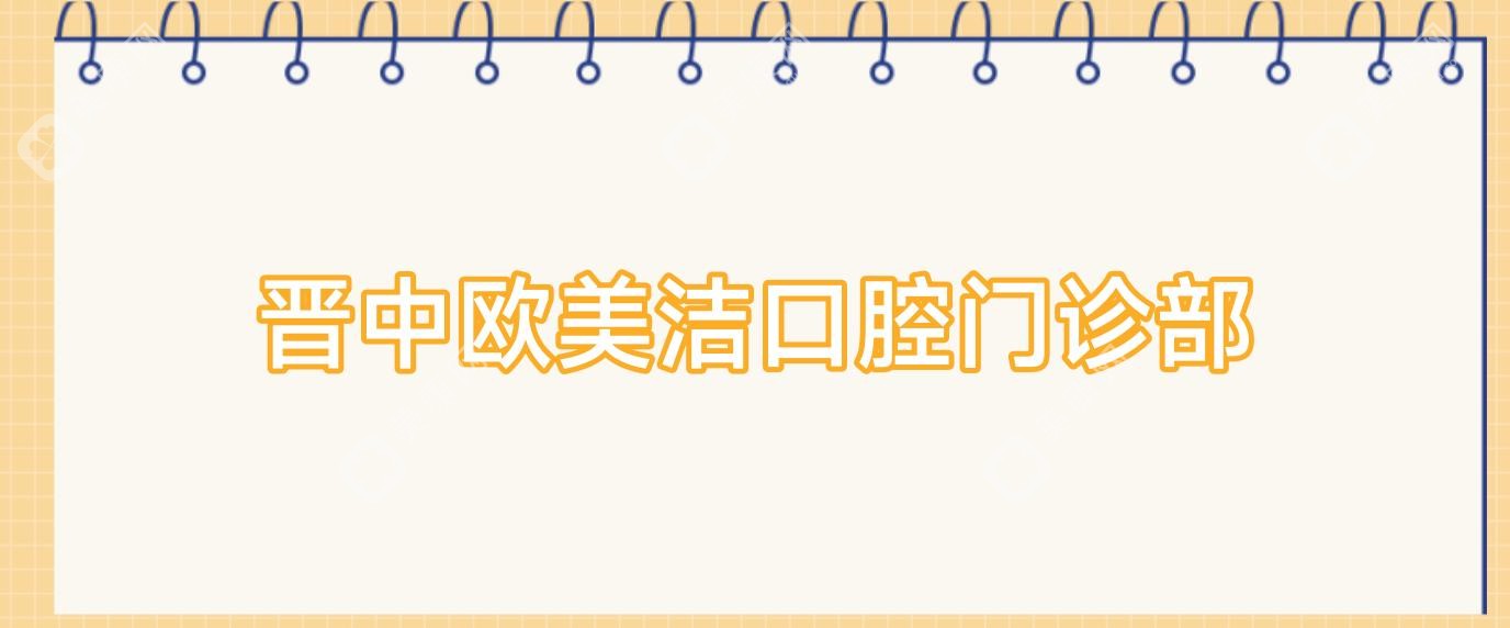 晋中欧美洁口腔门诊部
