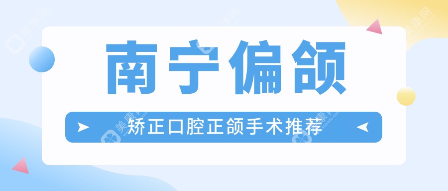 南寧偏頜矯正口腔正頜手術(shù)推薦