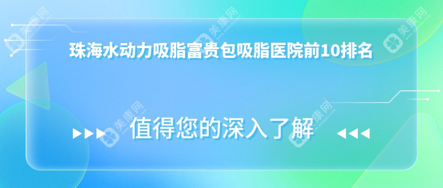 珠海水动力吸脂富贵包吸脂医院前10排名全国水动力吸脂富贵包吸脂手术排行医院出炉!