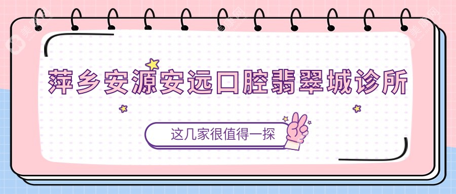 萍乡烤瓷牙医院排名：安源精通/北一口腔门诊交通便捷，品质优选
