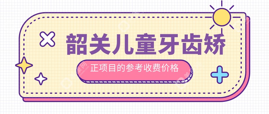 韶關兒童牙齒矯正價格揭秘：鎖頜矯正約10000元，深覆頜矯正只需5000元起