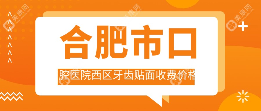 合肥市口腔醫(yī)院西區(qū)牙齒貼面收費(fèi)價(jià)格表