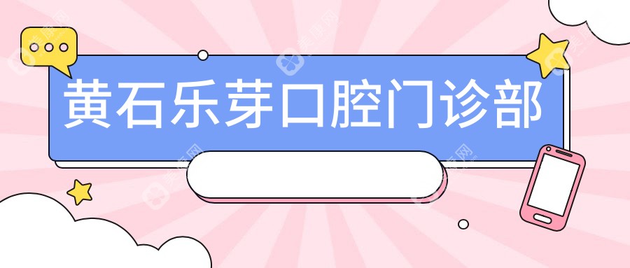 黄石乐芽口腔门诊部