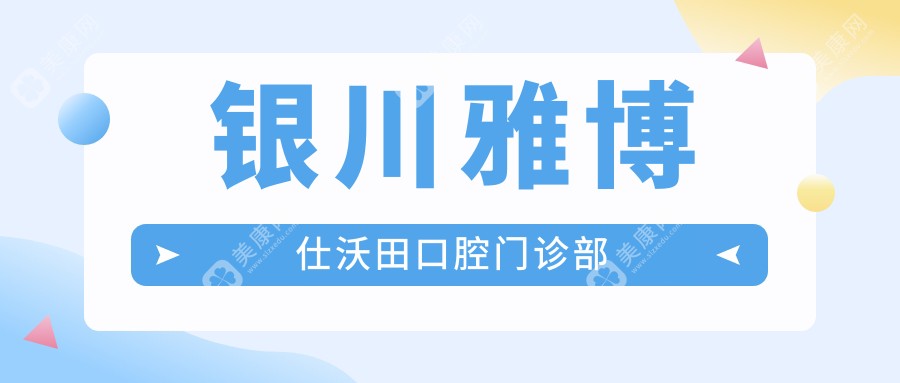 銀川微創(chuàng)拔牙醫(yī)院排名：艾齒口腔、雅士潔等熱門機構(gòu)價格揭秘