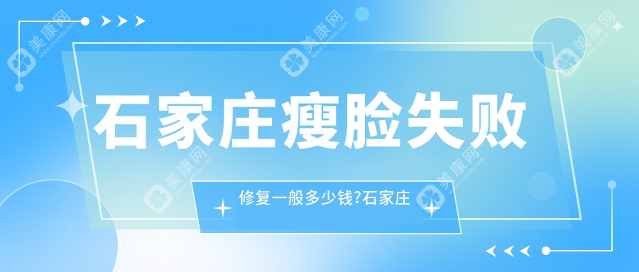 石家庄瘦脸失败修复一般多少钱?石家庄超声法瘦脸/水动力吸脂瘦脸/咬肌切除瘦脸价格低