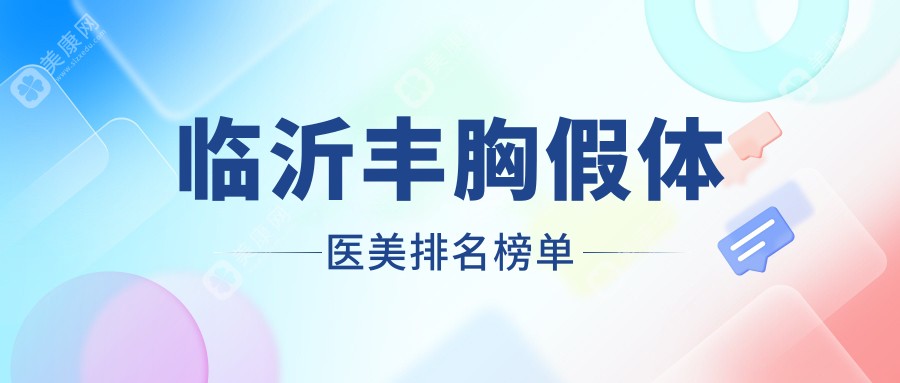 揭秘臨沂蘭山區(qū)豐胸假體TOP5！鉑菲克銀雀苑&愛美醫(yī)療美容領銜，9大醫(yī)院實力對決，總有一款適合你！