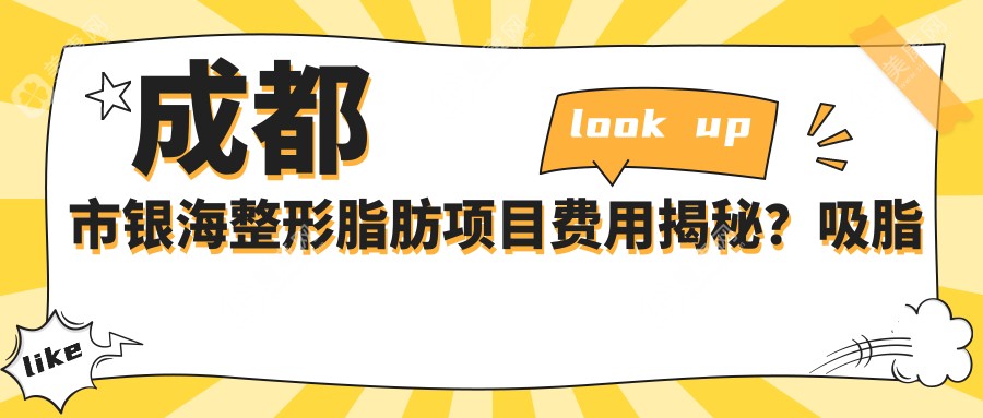 成都市銀海整形脂肪項(xiàng)目費(fèi)用揭秘？吸脂約1W+ 隆鼻1.5W+ 隆胸3W+
