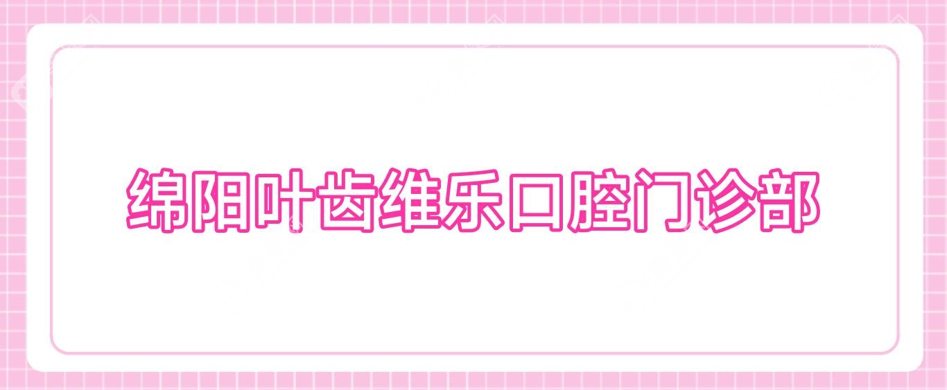 綿陽(yáng)葉齒維樂(lè)口腔門(mén)診部