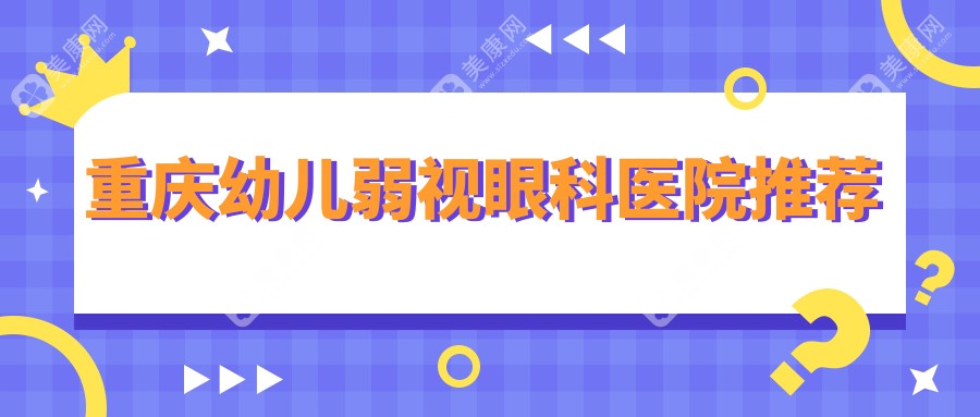 重庆幼儿弱视矫正收费标准详解：眼球突出矫正8000元，小睑裂矫正5000元推荐方案