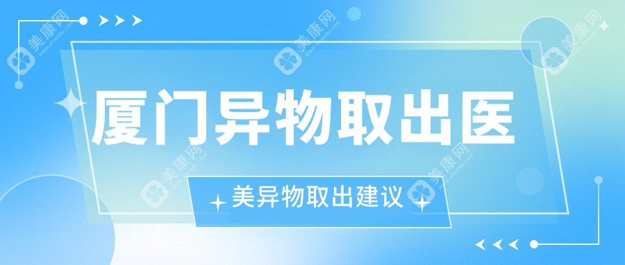廈門異物取出醫(yī)美異物取出建議