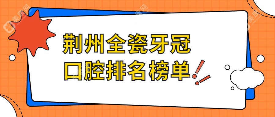 荊州全瓷牙冠哪家強(qiáng)？松滋大眾楚星口腔、朱醫(yī)生口腔、大眾站前口腔前三甲解析