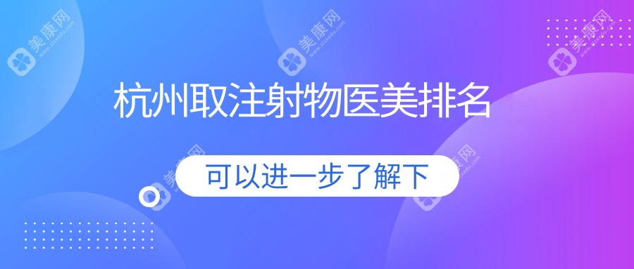 杭州取注射物醫(yī)美哪家強？詳詢價格表與醫(yī)院地址指南