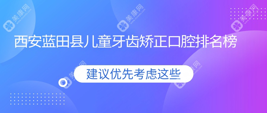 西安藍(lán)田縣兒童牙齒矯正哪家強(qiáng)？專業(yè)醫(yī)院地址與價(jià)格表全解析
