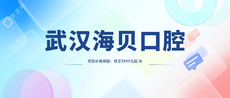 武漢海貝口腔項(xiàng)目?jī)r(jià)格揭秘：矯正9800元起 補(bǔ)牙僅需150元 超值實(shí)惠