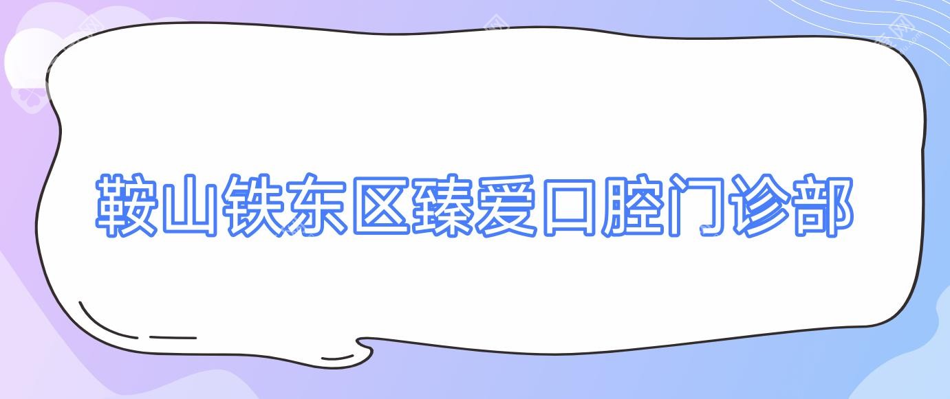 鞍山鐵東區(qū)臻愛口腔門診部