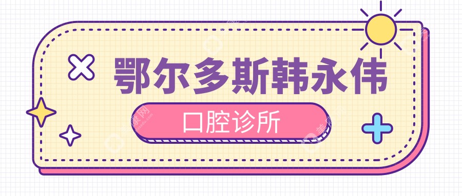 鄂爾多斯韓永偉口腔診所