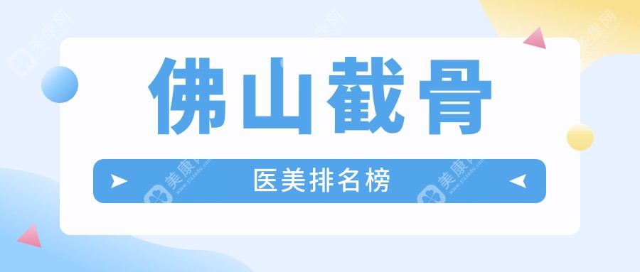 佛山截骨醫(yī)美哪家強(qiáng)？順德壹加壹 vs 夢(mèng)露 vs 南海微雨深度對(duì)比分析