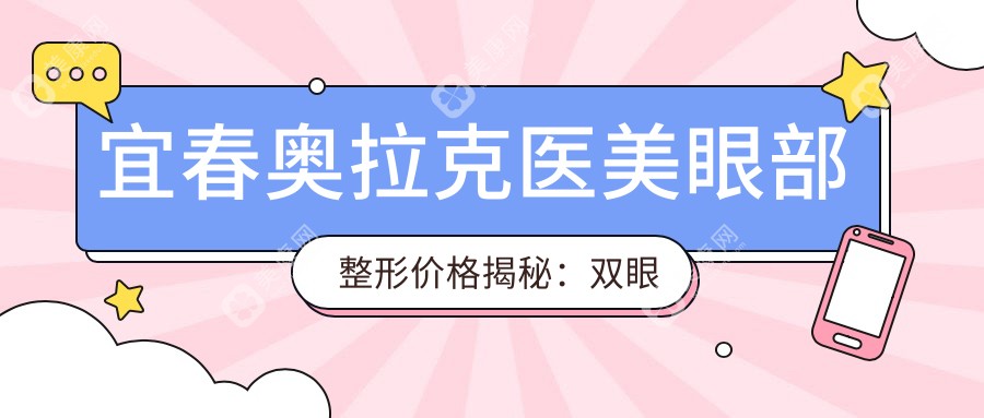 宜春奧拉克醫(yī)美眼部整形價(jià)格揭秘：雙眼皮8K+ 開眼角6K+ 祛眼袋5K+