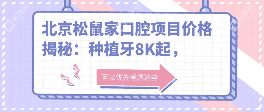 北京松鼠家口腔項目價格揭秘：種植牙8K起，正畸1.5W起，潔牙99元起
