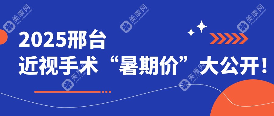 2025邢臺近視手術價目表流出!暑期全飛秒1.5w/半飛秒7800/ICL晶體植入2.8w