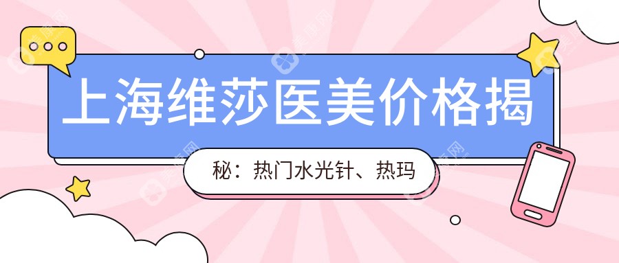 上海維莎醫(yī)美價格揭秘：熱門水光針、熱瑪吉項目費用一覽