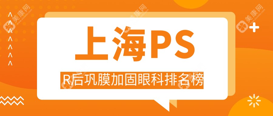 上海PSR后鞏膜加固哪家強？?，斎鹨?、長庚、新視界眼科醫(yī)院排名大揭秘