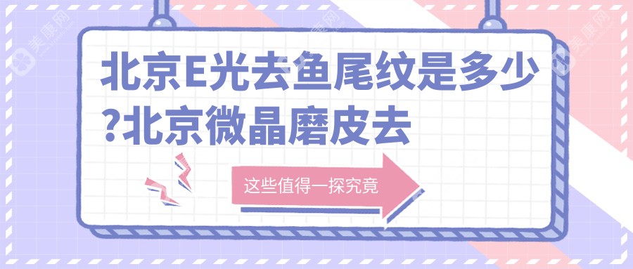 北京E光去魚尾紋是多少?北京微晶磨皮去魚尾紋/激光去魚尾紋/內(nèi)窺鏡除皺去魚尾紋費(fèi)用劃算