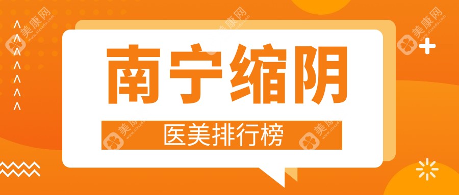 南寧縮陰哪家強(qiáng)？前10醫(yī)美醫(yī)院大揭秘，附超全價格表速收藏！
