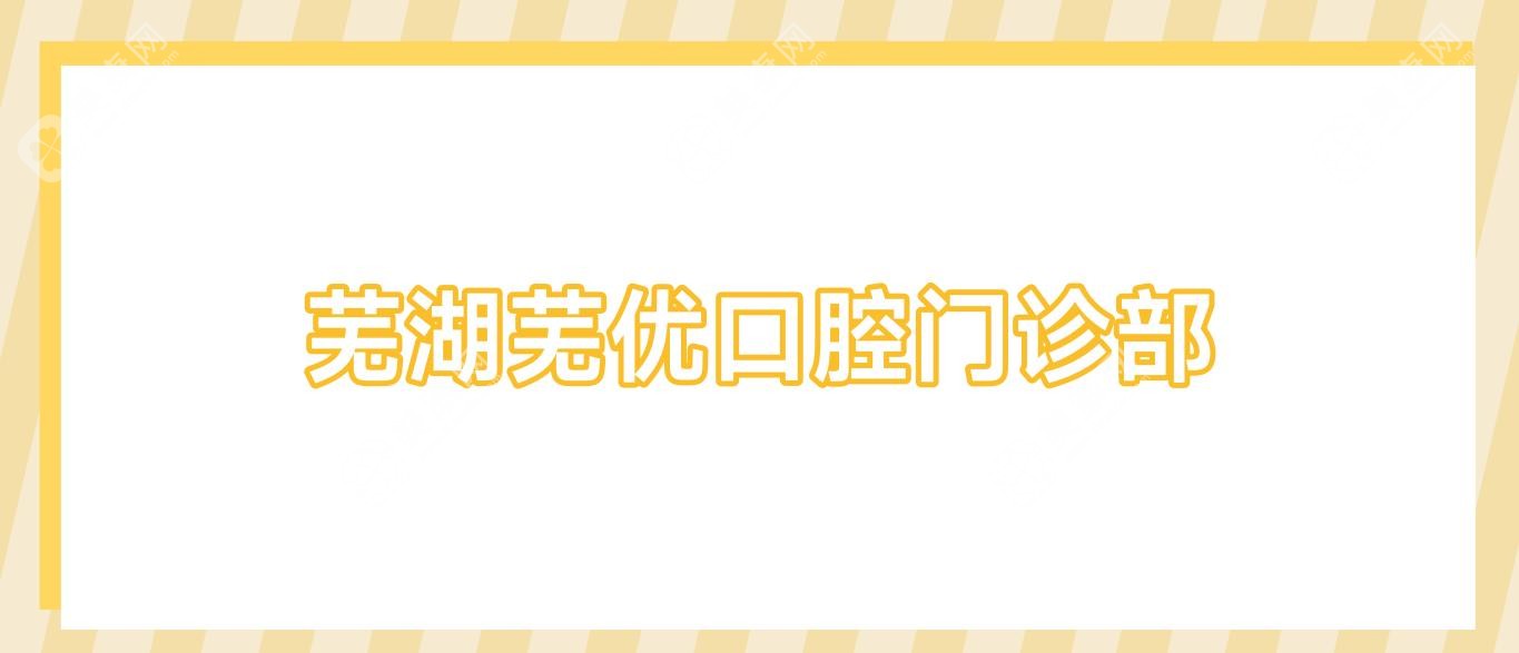 芜湖芜优口腔门诊部