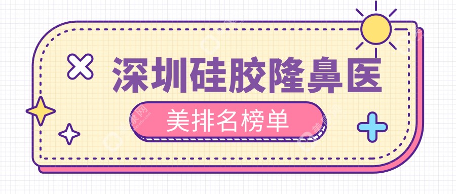 深圳硅胶隆鼻哪家强？悦尔医疗美容疤痕科、鹏程整形医院、丽港丽格领衔前10权威推荐