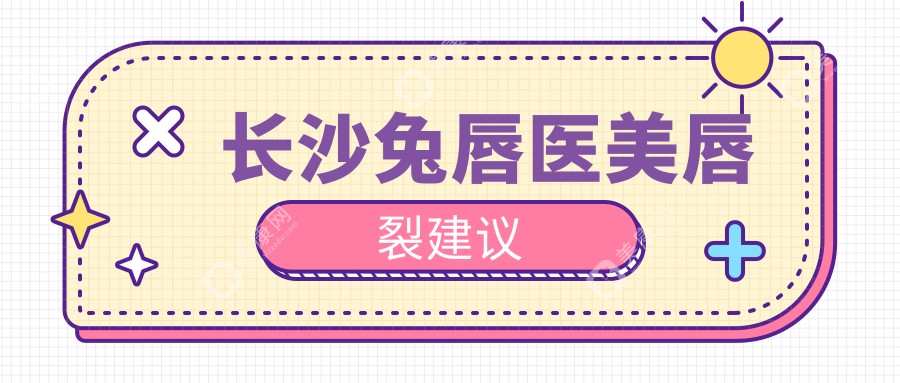 长沙兔唇医美唇裂建议