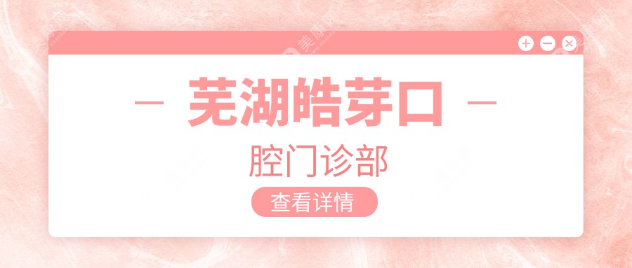 芜湖皓芽口腔门诊部