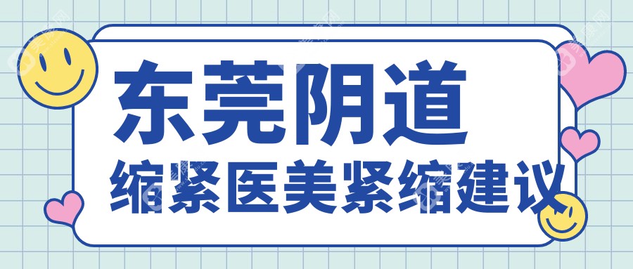 东莞阴道缩紧医美紧缩建议