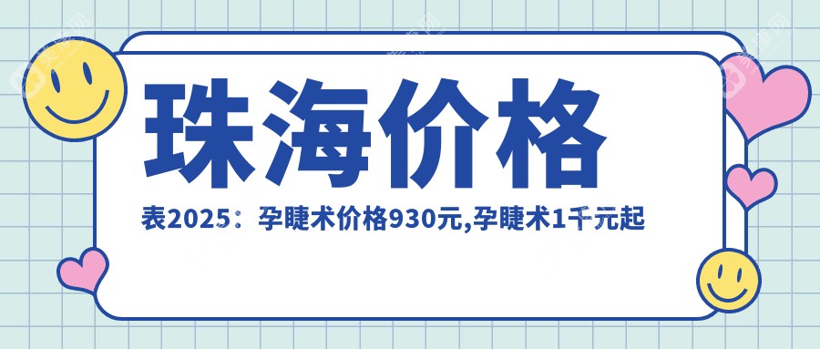 珠海价格表2025:孕睫术价格930元,孕睫术1千元起