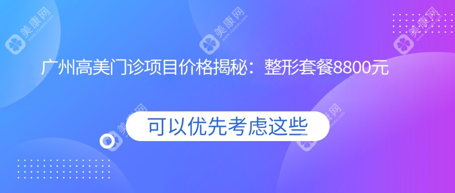 廣州高美門診項(xiàng)目價(jià)格揭秘：整形套餐8800元起，更多優(yōu)惠等你來！