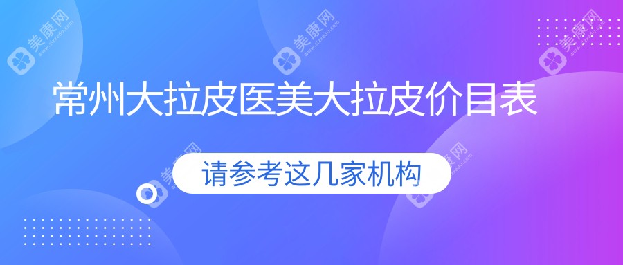 常州大拉皮医美大拉皮价目表