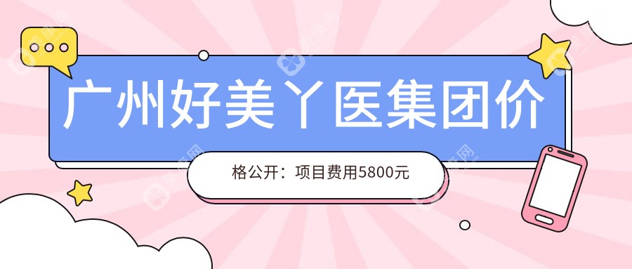 广州好美丫医集团价格公开：项目费用5800元起，详列全优惠！